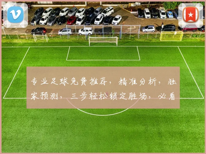 专业足球免费推荐，精准分析，独家预测，三步轻松锁定胜场，必看攻略
